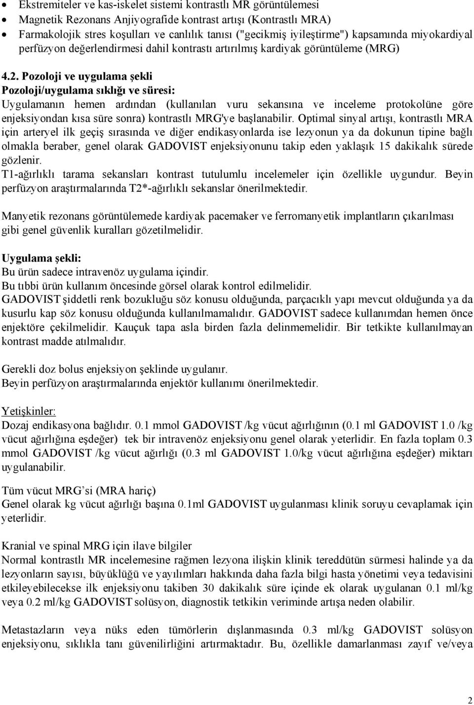 Pozoloji ve uygulama şekli Pozoloji/uygulama sıklığı ve süresi: Uygulamanın hemen ardından (kullanılan vuru sekansına ve inceleme protokolüne göre enjeksiyondan kısa süre sonra) kontrastlı MRG'ye