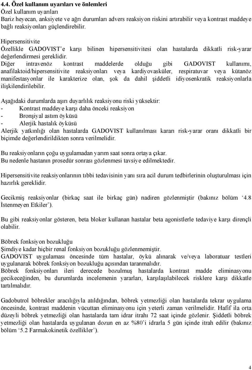 Diğer intravenöz kontrast maddelerde olduğu gibi GADOVIST kullanımı, anafilaktoid/hipersensitivite reaksiyonları veya kardiyovasküler, respiratuvar veya kütanöz manifestasyonlar ile karakterize olan,