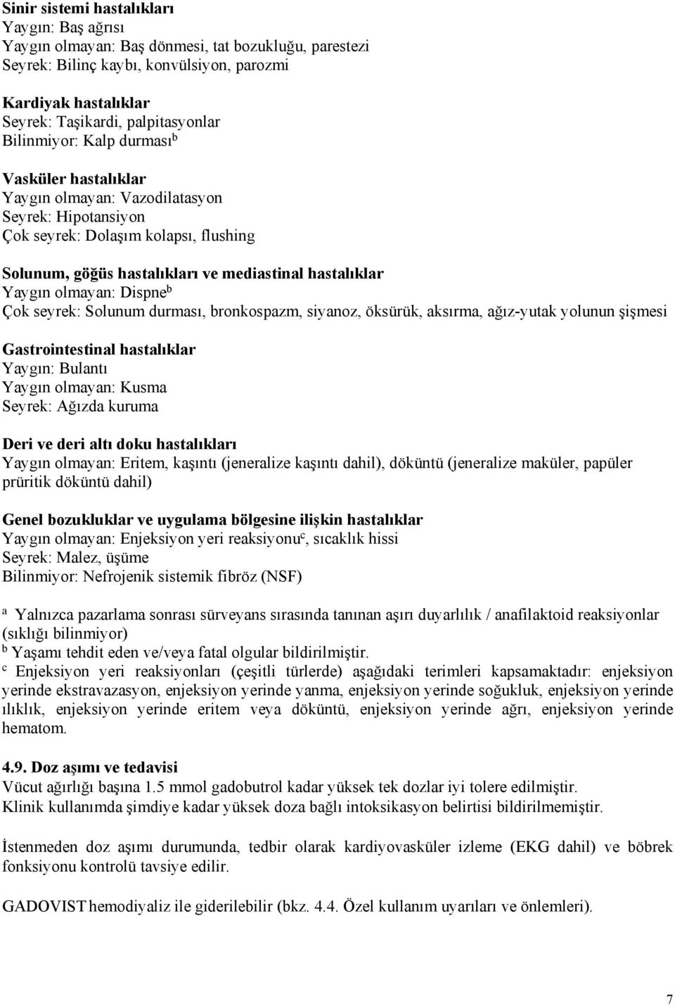 olmayan: Dispne b Çok seyrek: Solunum durması, bronkospazm, siyanoz, öksürük, aksırma, ağız-yutak yolunun şişmesi Gastrointestinal hastalıklar Yaygın: Bulantı Yaygın olmayan: Kusma Seyrek: Ağızda