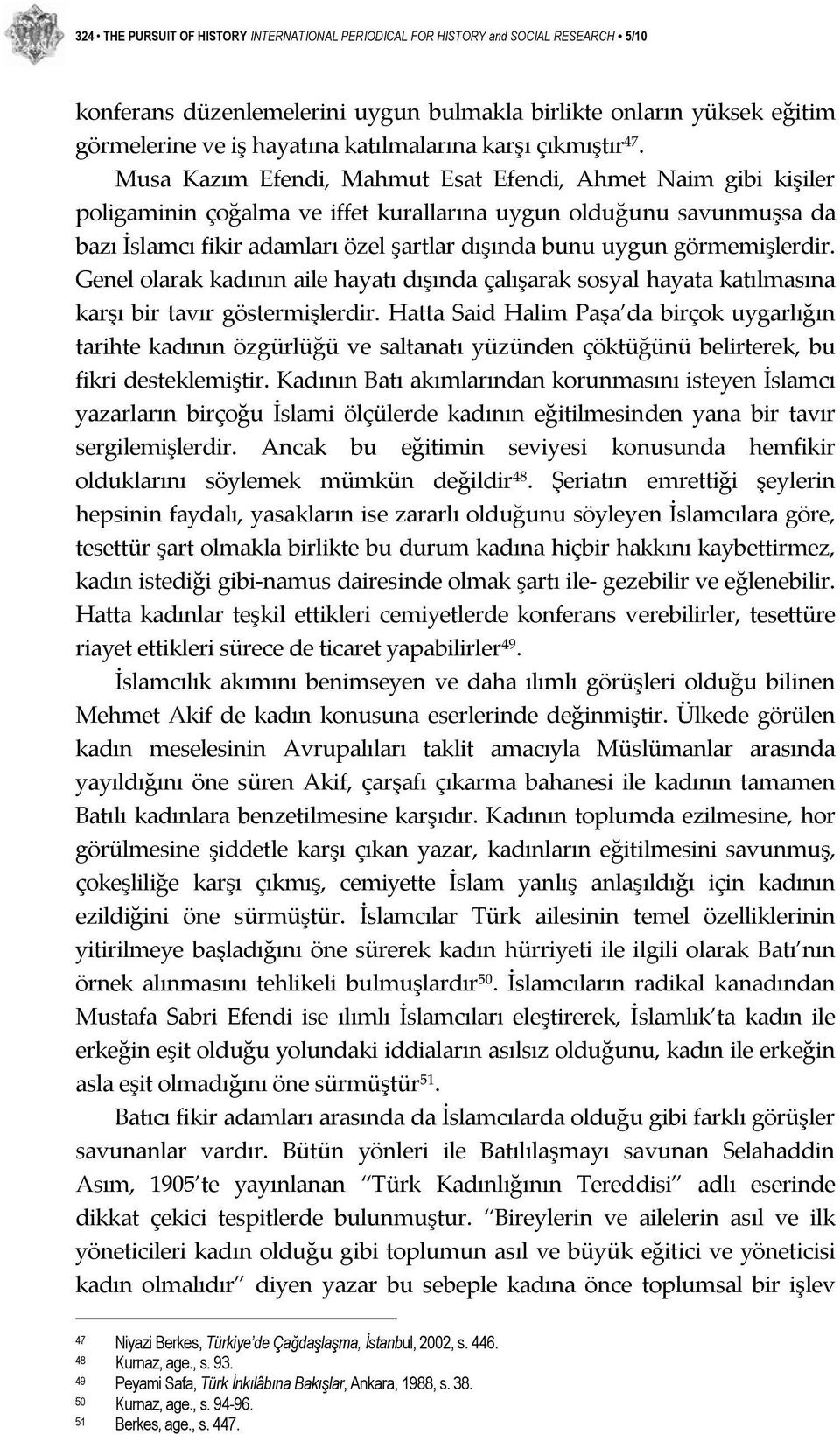 Musa Kazım Efendi, Mahmut Esat Efendi, Ahmet Naim gibi kişiler poligaminin çoğalma ve iffet kurallarına uygun olduğunu savunmuşsa da bazı İslamcı fikir adamları özel şartlar dışında bunu uygun