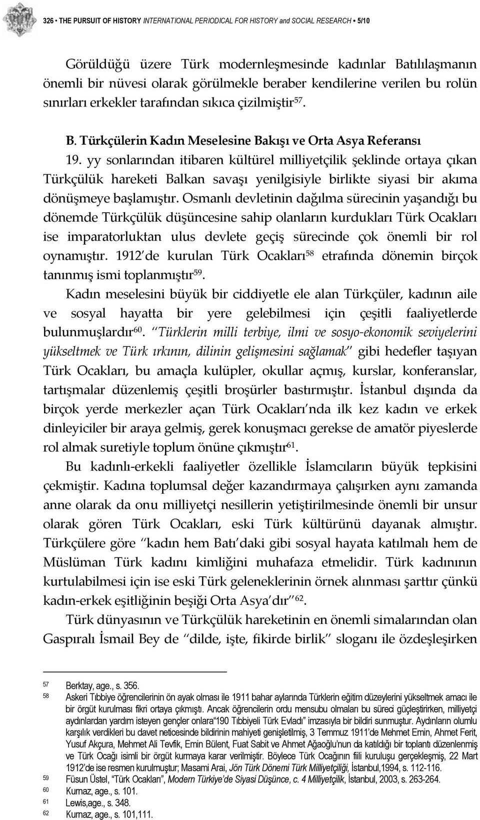 yy sonlarından itibaren kültürel milliyetçilik şeklinde ortaya çıkan Türkçülük hareketi Balkan savaşı yenilgisiyle birlikte siyasi bir akıma dönüşmeye başlamıştır.