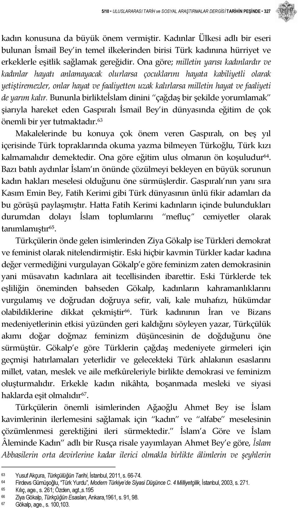 Ona göre; milletin yarısı kadınlardır ve kadınlar hayatı anlamayacak olurlarsa çocuklarını hayata kabiliyetli olarak yetiştiremezler, onlar hayat ve faaliyetten uzak kalırlarsa milletin hayat ve