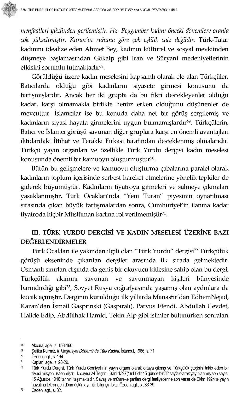 Türk Tatar kadınını idealize eden Ahmet Bey, kadının kültürel ve sosyal mevkiinden düşmeye başlamasından Gökalp gibi İran ve Süryani medeniyetlerinin etkisini sorumlu tutmaktadır 68.