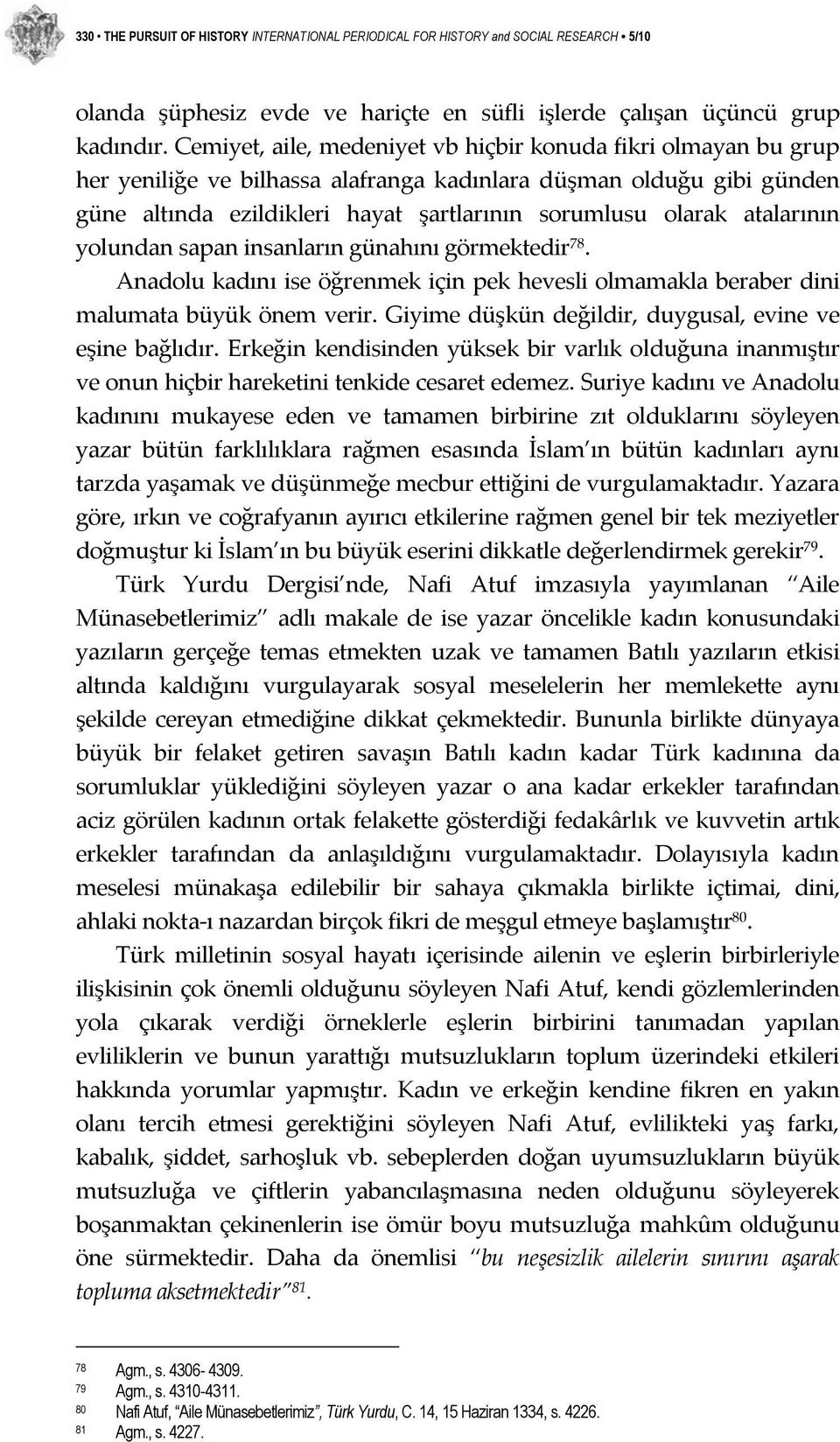 atalarının yolundan sapan insanların günahını görmektedir 78. Anadolu kadını ise öğrenmek için pek hevesli olmamakla beraber dini malumata büyük önem verir.