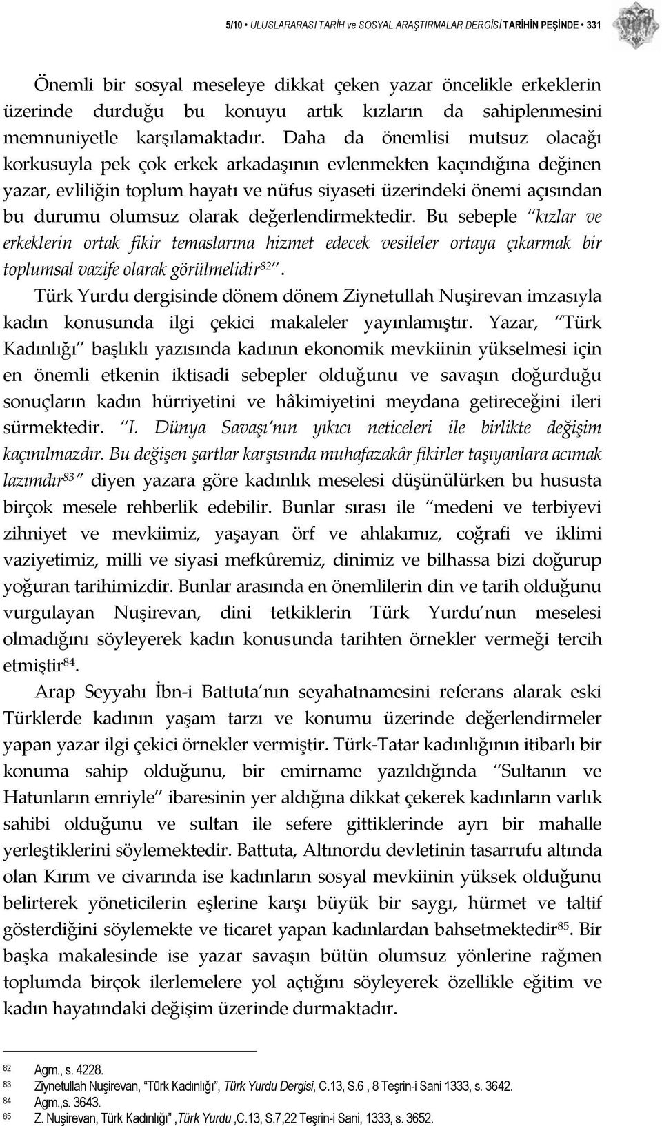 Daha da önemlisi mutsuz olacağı korkusuyla pek çok erkek arkadaşının evlenmekten kaçındığına değinen yazar, evliliğin toplum hayatı ve nüfus siyaseti üzerindeki önemi açısından bu durumu olumsuz