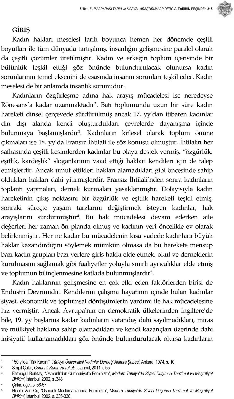 Kadın ve erkeğin toplum içerisinde bir bütünlük teşkil ettiği göz önünde bulundurulacak olunursa kadın sorunlarının temel eksenini de esasında insanın sorunları teşkil eder.