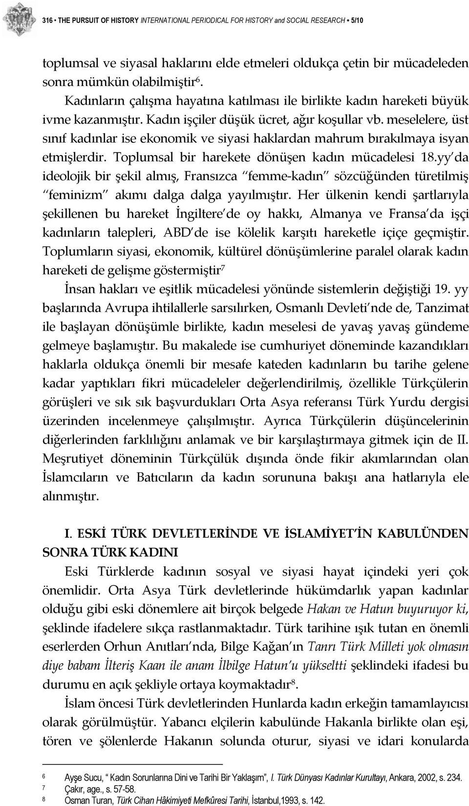 meselelere, üst sınıf kadınlar ise ekonomik ve siyasi haklardan mahrum bırakılmaya isyan etmişlerdir. Toplumsal bir harekete dönüşen kadın mücadelesi 18.