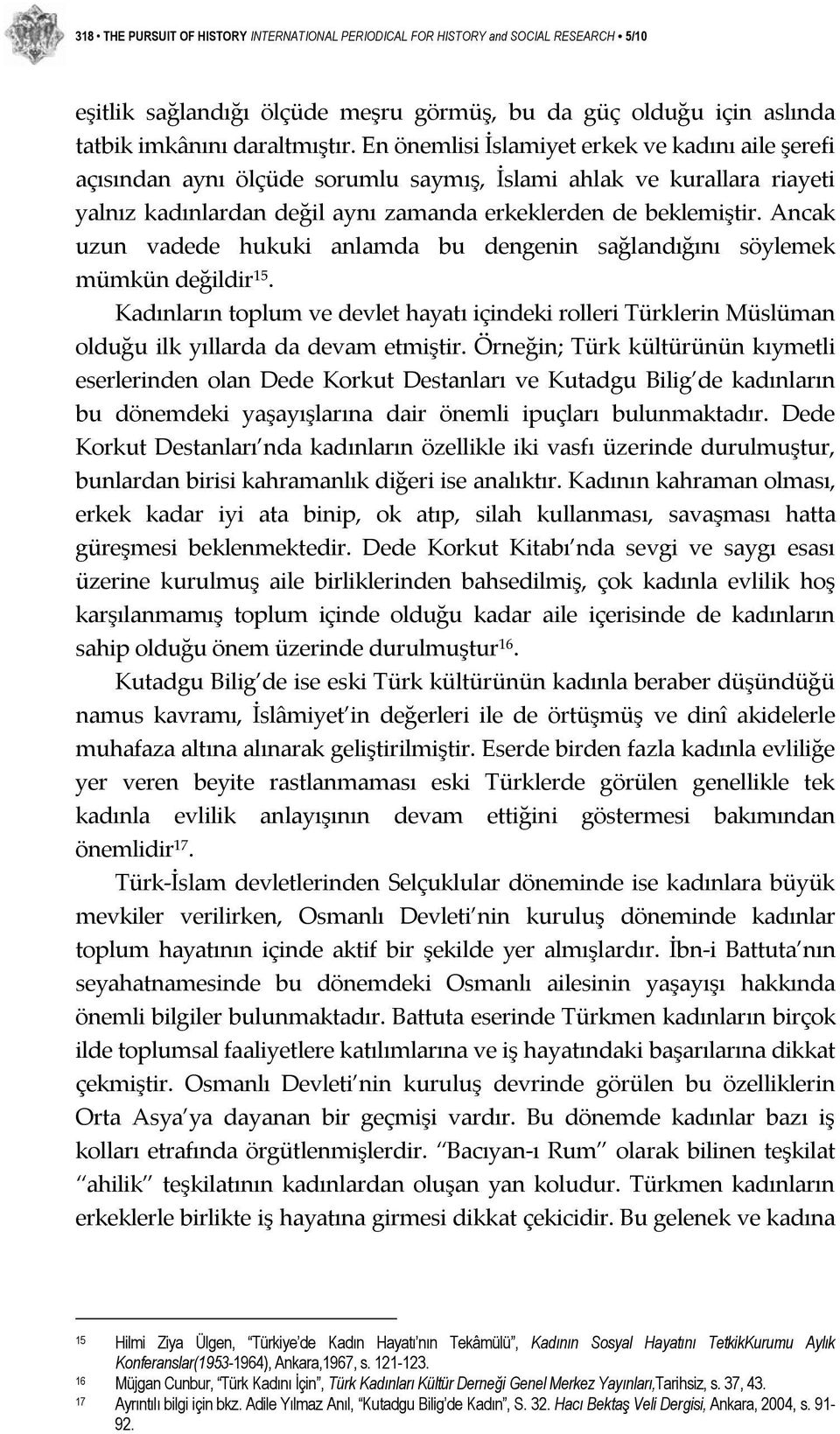 Ancak uzun vadede hukuki anlamda bu dengenin sağlandığını söylemek mümkün değildir 15. Kadınların toplum ve devlet hayatı içindeki rolleri Türklerin Müslüman olduğu ilk yıllarda da devam etmiştir.