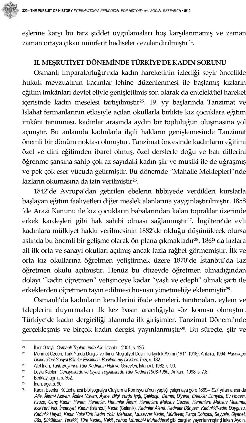 MEŞRUTİYET DÖNEMİNDE TÜRKİYE DE KADIN SORUNU Osmanlı İmparatorluğu nda kadın hareketinin izlediği seyir öncelikle hukuk mevzuatının kadınlar lehine düzenlenmesi ile başlamış kızların eğitim imkânları