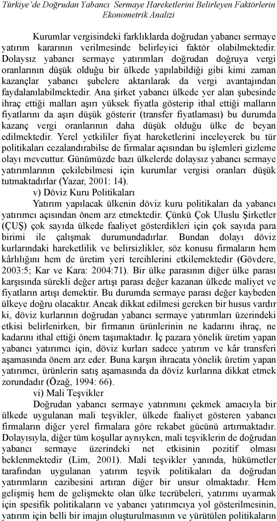 Dolaysız yabancı sermaye yatırımları doğrudan doğruya vergi oranlarının düşük olduğu bir ülkede yapılabildiği gibi kimi zaman kazançlar yabancı şubelere aktarılarak da vergi avantajından