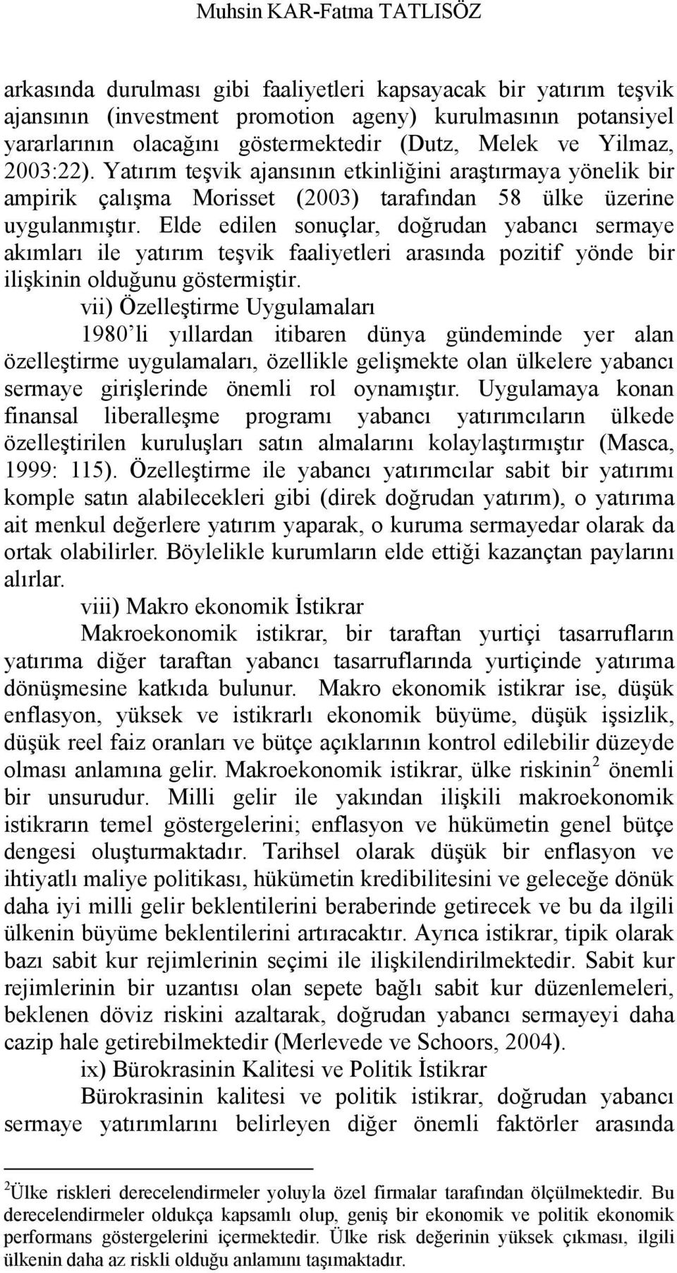 Elde edilen sonuçlar, doğrudan yabancı sermaye akımları ile yatırım teşvik faaliyetleri arasında pozitif yönde bir ilişkinin olduğunu göstermiştir.