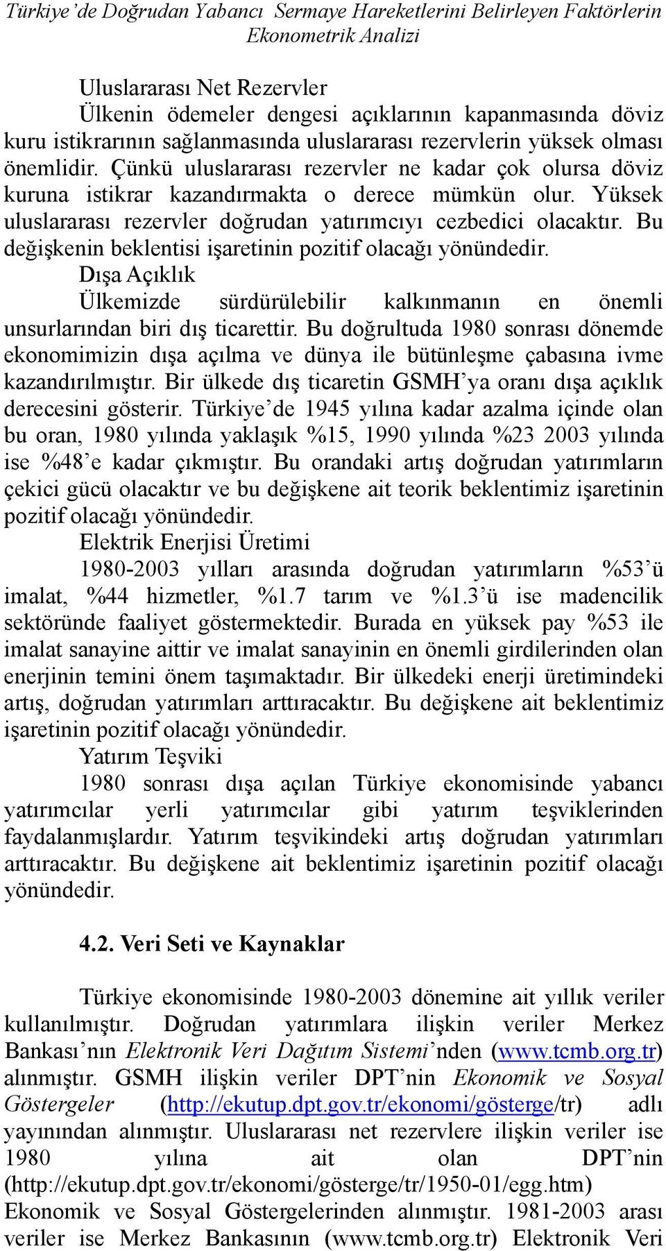 Yüksek uluslararası rezervler doğrudan yatırımcıyı cezbedici olacaktır. Bu değişkenin beklentisi işaretinin pozitif olacağı yönündedir.