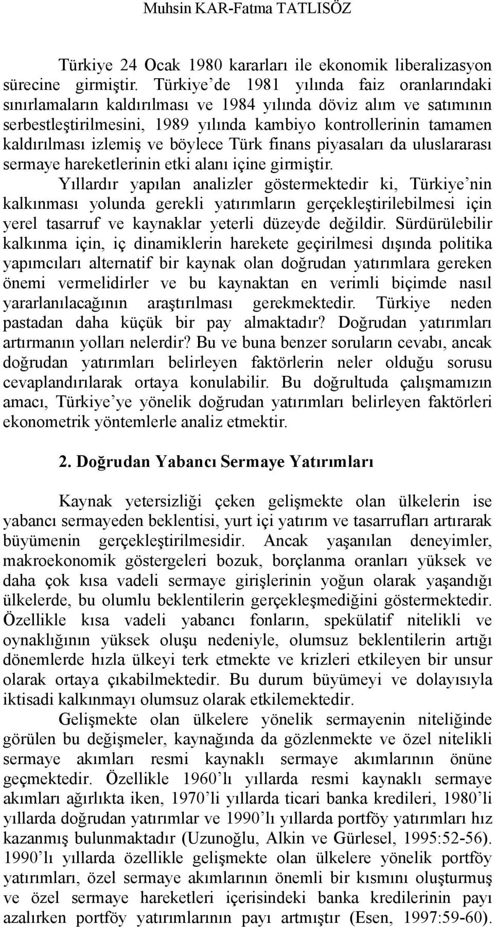 ve böylece Türk finans piyasaları da uluslararası sermaye hareketlerinin etki alanı içine girmiştir.