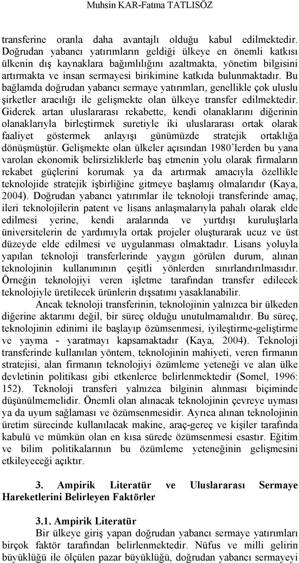 Bu bağlamda doğrudan yabancı sermaye yatırımları, genellikle çok uluslu şirketler aracılığı ile gelişmekte olan ülkeye transfer edilmektedir.