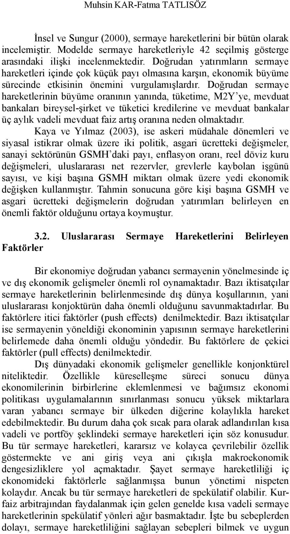 Doğrudan sermaye hareketlerinin büyüme oranının yanında, tüketime, M2Y ye, mevduat bankaları bireysel-şirket ve tüketici kredilerine ve mevduat bankalar üç aylık vadeli mevduat faiz artış oranına