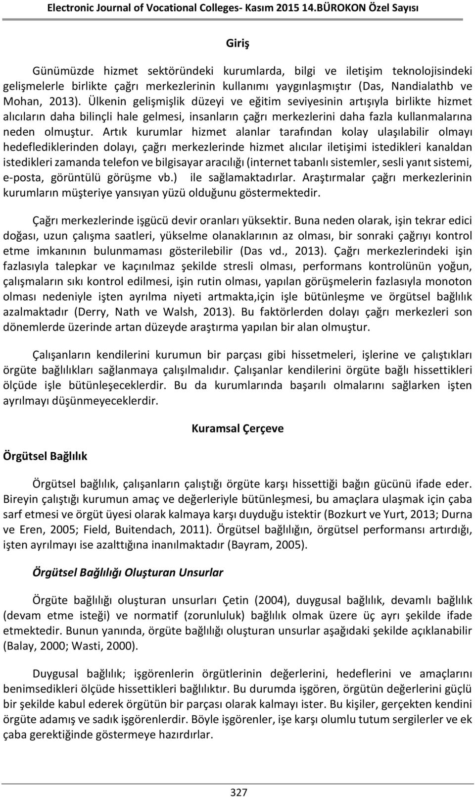 Artık kurumlar hizmet alanlar tarafından kolay ulaşılabilir olmayı hedeflediklerinden dolayı, çağrı merkezlerinde hizmet alıcılar iletişimi istedikleri kanaldan istedikleri zamanda telefon ve