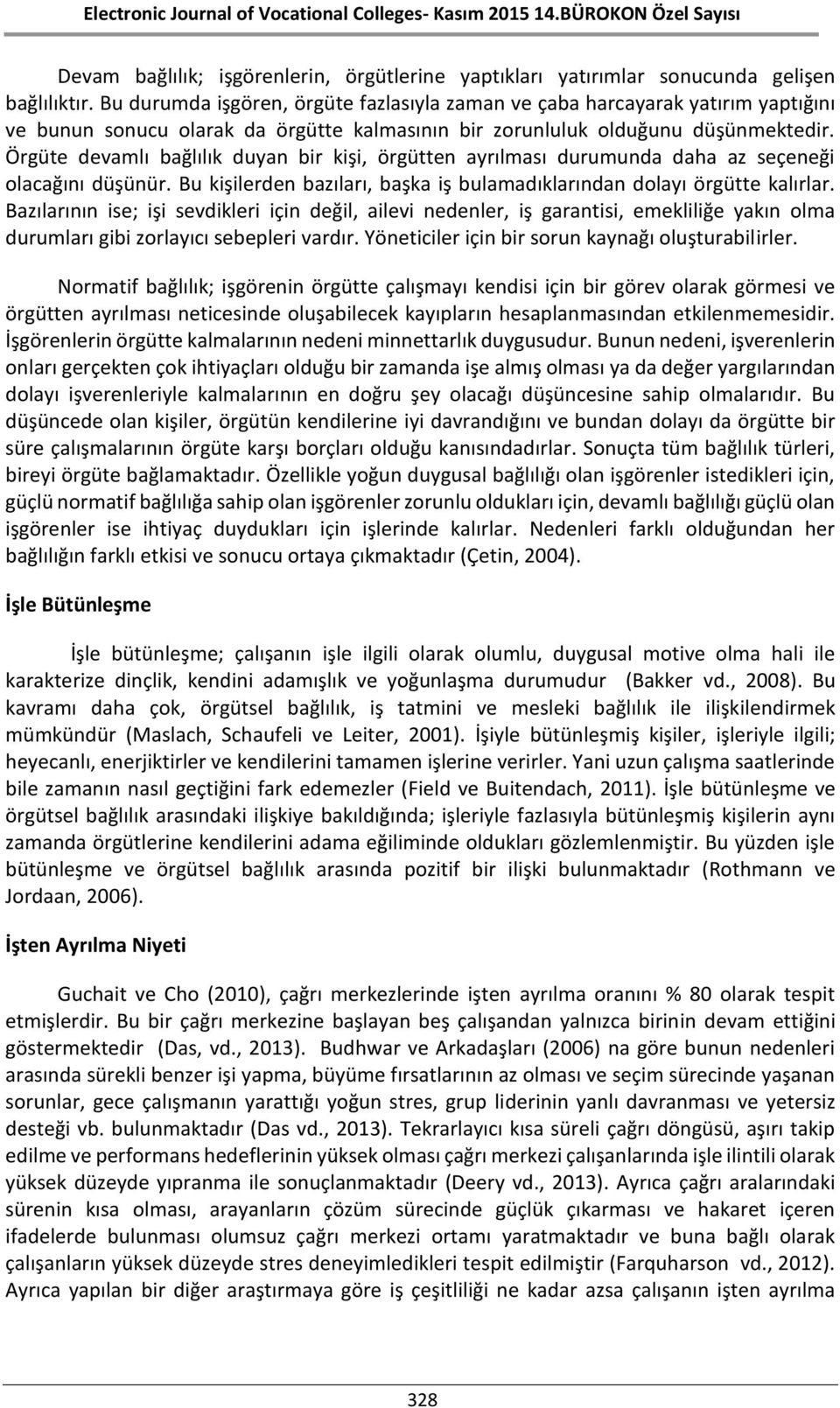 Örgüte devamlı bağlılık duyan bir kişi, örgütten ayrılması durumunda daha az seçeneği olacağını düşünür. Bu kişilerden bazıları, başka iş bulamadıklarından dolayı örgütte kalırlar.