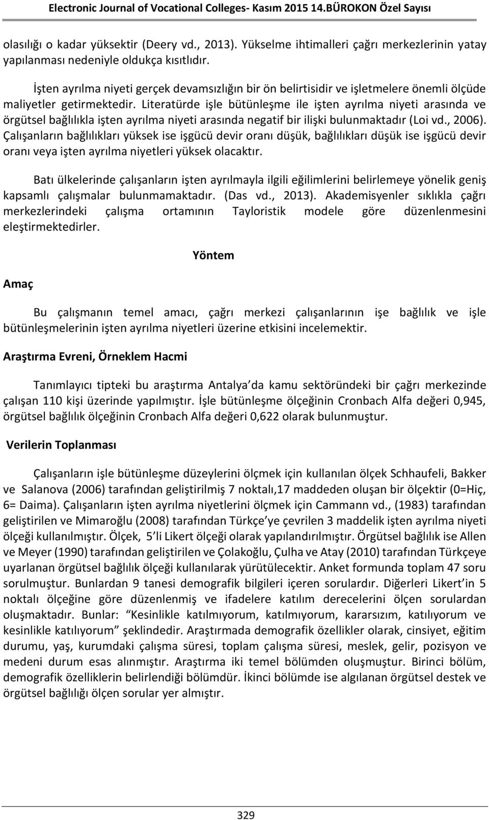 Literatürde işle bütünleşme ile işten ayrılma niyeti arasında ve örgütsel bağlılıkla işten ayrılma niyeti arasında negatif bir ilişki bulunmaktadır (Loi vd., 2006).