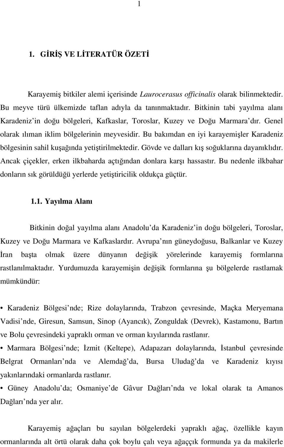 Bu bakımdan en iyi karayemişler Karadeniz bölgesinin sahil kuşağında yetiştirilmektedir. Gövde ve dalları kış soğuklarına dayanıklıdır.