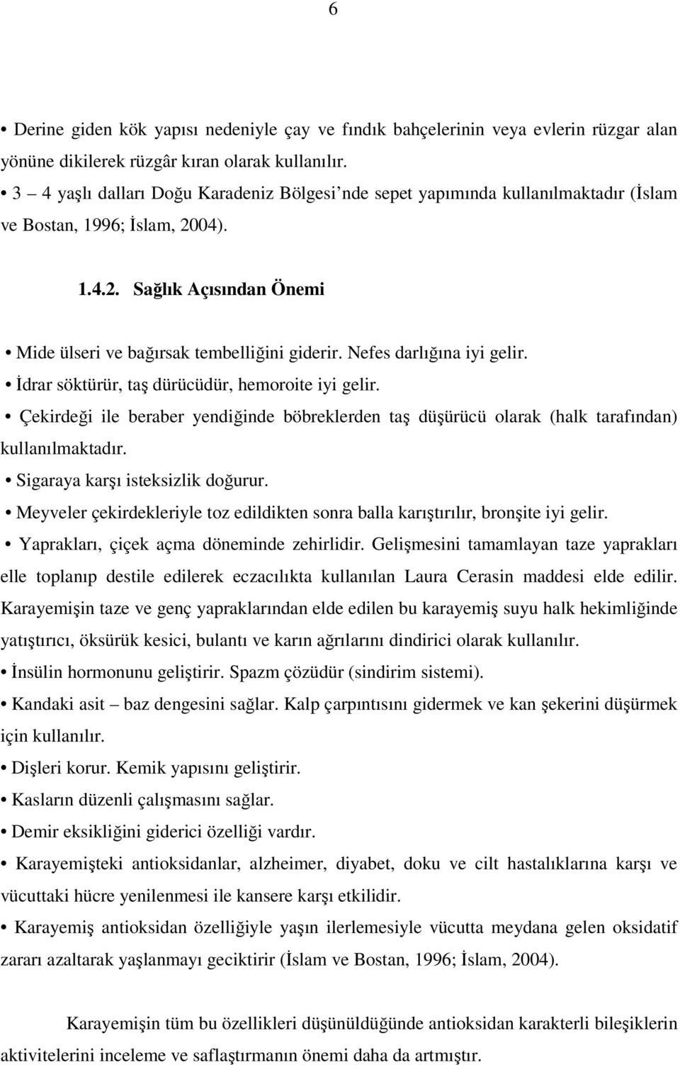 Nefes darlığına iyi gelir. İdrar söktürür, taş dürücüdür, hemoroite iyi gelir. Çekirdeği ile beraber yendiğinde böbreklerden taş düşürücü olarak (halk tarafından) kullanılmaktadır.