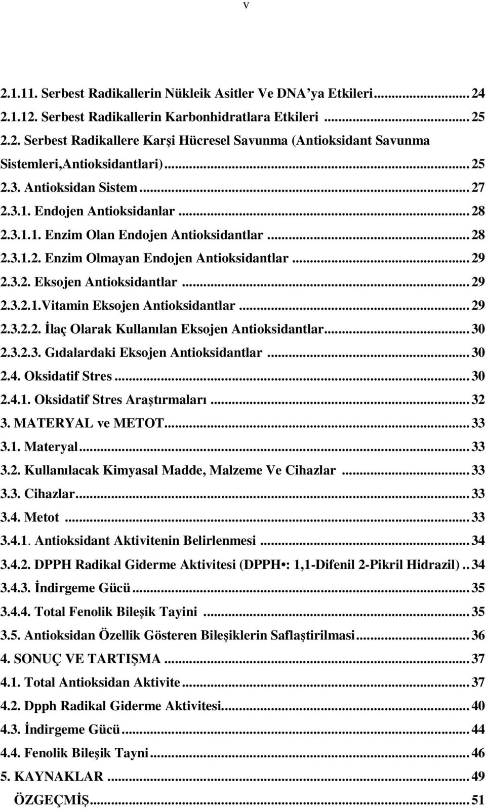 .. 29 2.3.2.1.Vitamin Eksojen Antioksidantlar... 29 2.3.2.2. İlaç Olarak Kullanılan Eksojen Antioksidantlar... 30 2.3.2.3. Gıdalardaki Eksojen Antioksidantlar... 30 2.4. Oksidatif Stres... 30 2.4.1. Oksidatif Stres Araştırmaları.