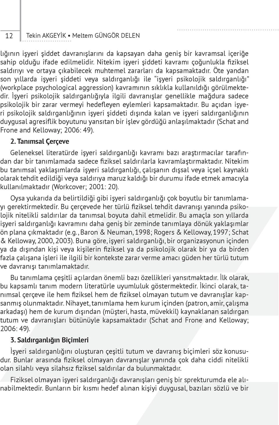 Öte yandan son yıllarda işyeri şiddeti veya saldırganlığı ile işyeri psikolojik saldırganlığı (workplace psychological aggression) kavramının sıklıkla kullanıldığı görülmektedir.