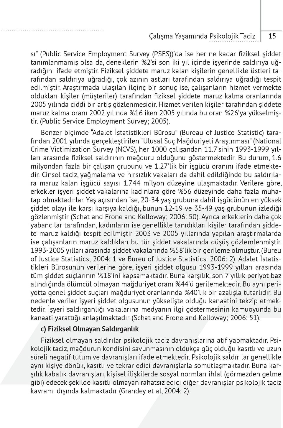 Araştırmada ulaşılan ilginç bir sonuç ise, çalışanların hizmet vermekte oldukları kişiler (müşteriler) tarafından fiziksel şiddete maruz kalma oranlarında 2005 yılında ciddi bir artış gözlenmesidir.