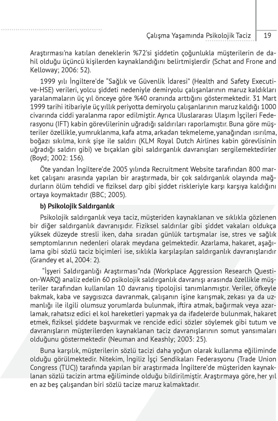 1999 yılı İngiltere de Sağlık ve Güvenlik İdaresi (Health and Safety Executive-HSE) verileri, yolcu şiddeti nedeniyle demiryolu çalışanlarının maruz kaldıkları yaralanmaların üç yıl önceye göre %40