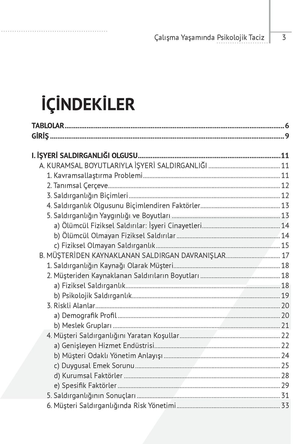 .. 13 a) Ölümcül Fiziksel Saldırılar: İşyeri Cinayetleri... 14 b) Ölümcül Olmayan Fiziksel Saldırılar... 14 c) Fiziksel Olmayan Saldırganlık... 15 B. MÜŞTERİDEN KAYNAKLANAN SALDIRGAN DAVRANIŞLAR.