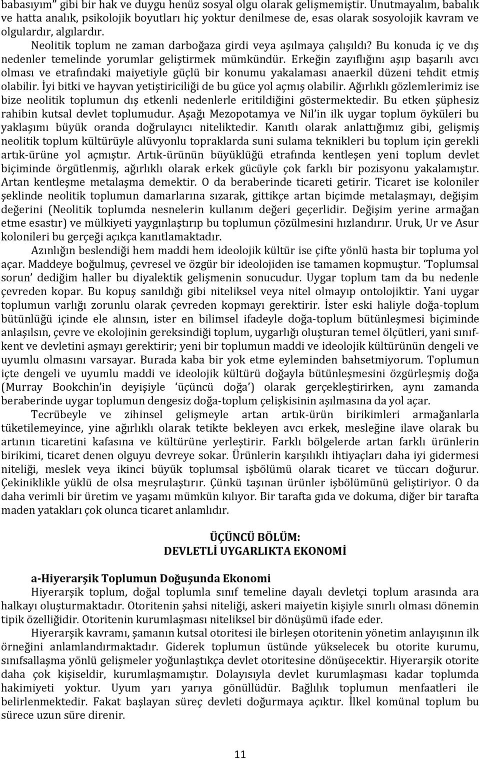 Neolitik toplum ne zaman darboğaza girdi veya aşılmaya çalışıldı? Bu konuda iç ve dış nedenler temelinde yorumlar geliştirmek mümkündür.