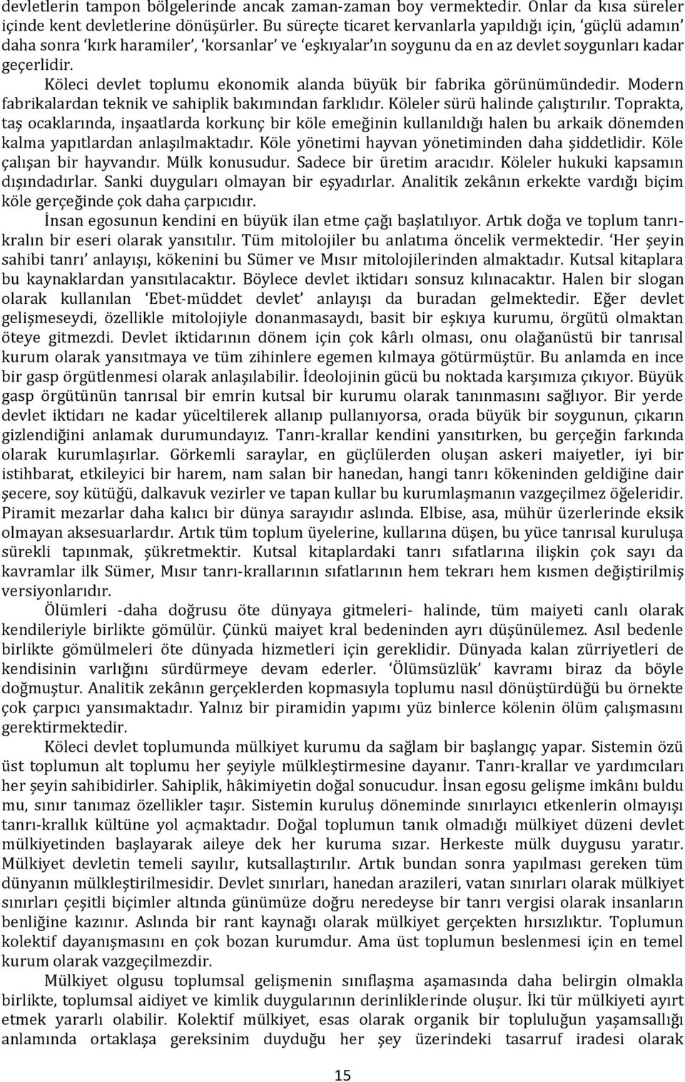 Köleci devlet toplumu ekonomik alanda büyük bir fabrika görünümündedir. Modern fabrikalardan teknik ve sahiplik bakımından farklıdır. Köleler sürü halinde çalıştırılır.