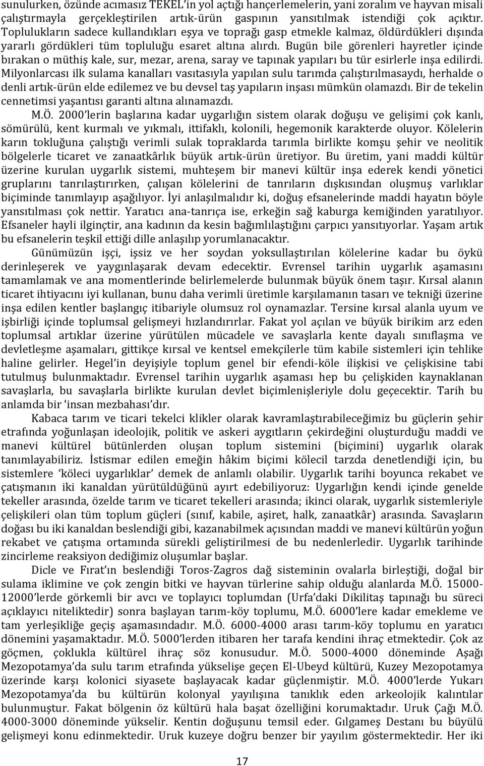 Bugün bile görenleri hayretler içinde bırakan o müthiş kale, sur, mezar, arena, saray ve tapınak yapıları bu tür esirlerle inşa edilirdi.