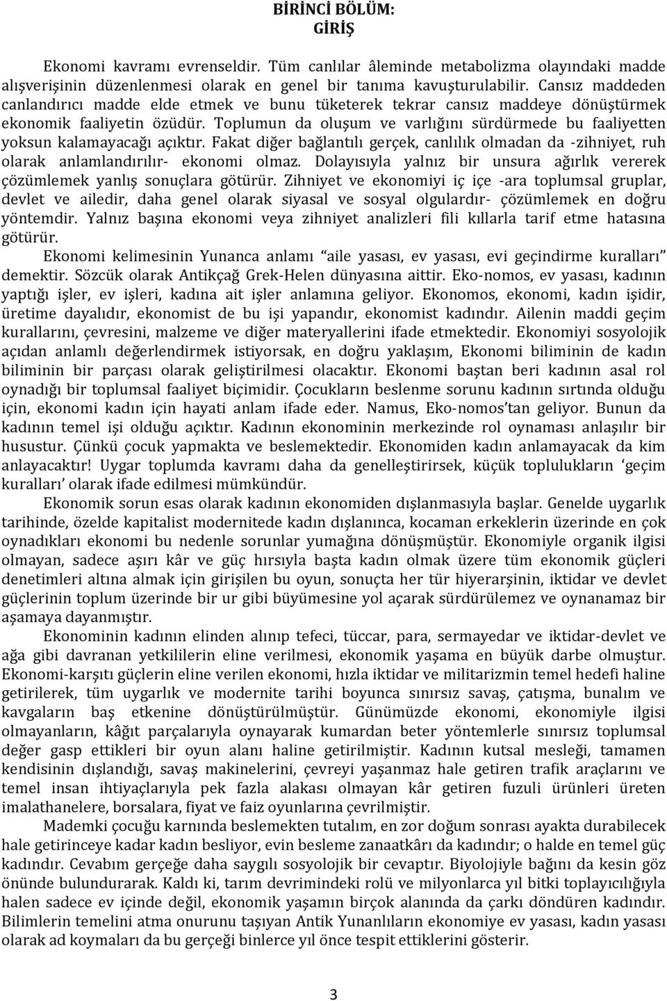 Toplumun da oluşum ve varlığını sürdürmede bu faaliyetten yoksun kalamayacağı açıktır. Fakat diğer bağlantılı gerçek, canlılık olmadan da -zihniyet, ruh olarak anlamlandırılır- ekonomi olmaz.