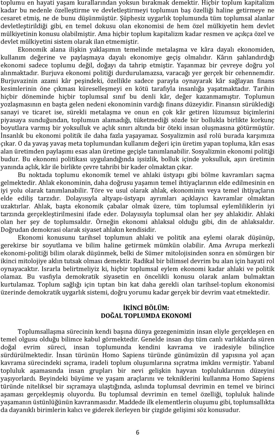 Şüphesiz uygarlık toplumunda tüm toplumsal alanlar devletleştirildiği gibi, en temel dokusu olan ekonomisi de hem özel mülkiyetin hem devlet mülkiyetinin konusu olabilmiştir.