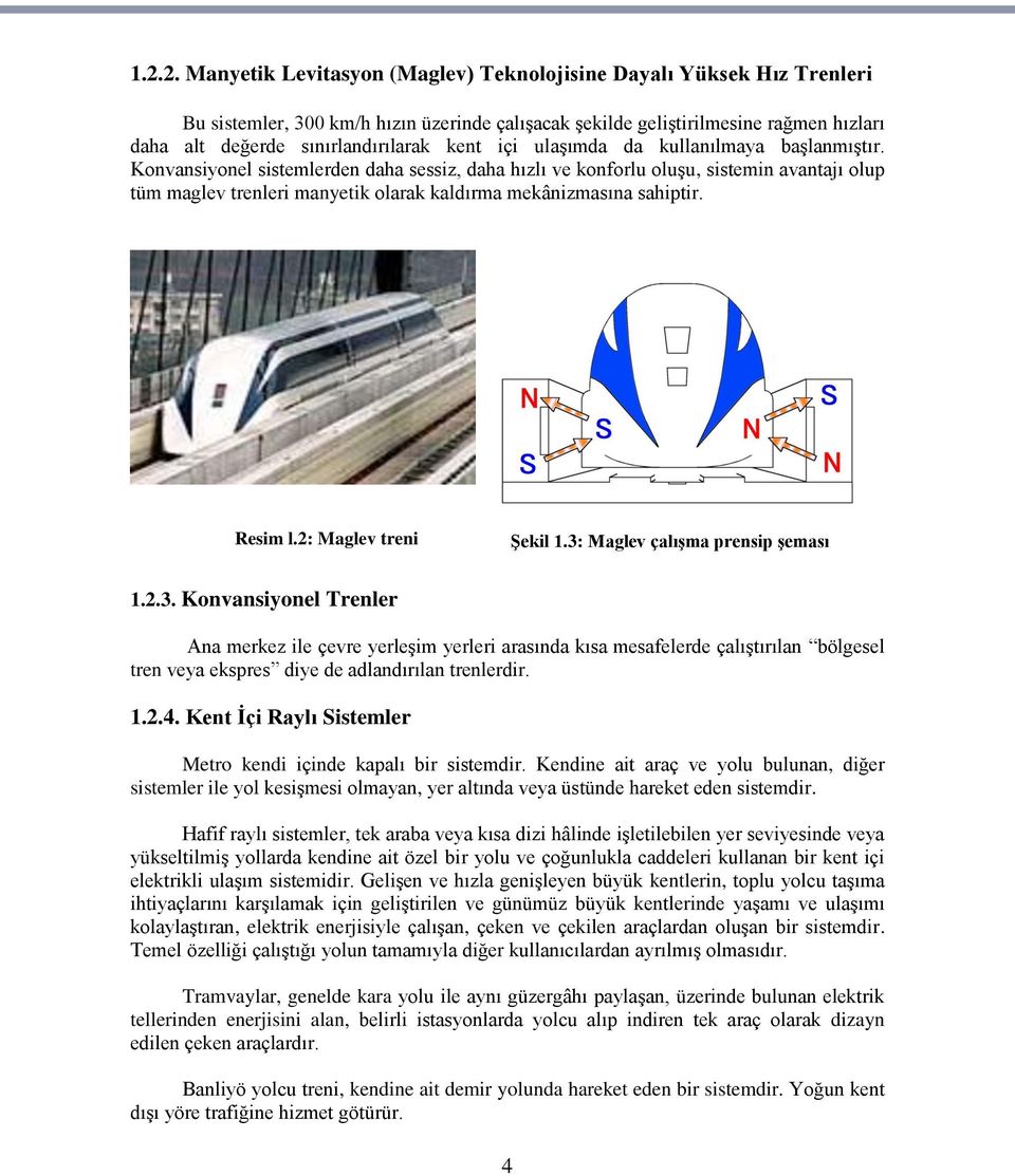 Konvansiyonel sistemlerden daha sessiz, daha hızlı ve konforlu oluģu, sistemin avantajı olup tüm maglev trenleri manyetik olarak kaldırma mekânizmasına sahiptir. Resim l.2: Maglev treni ġekil 1.