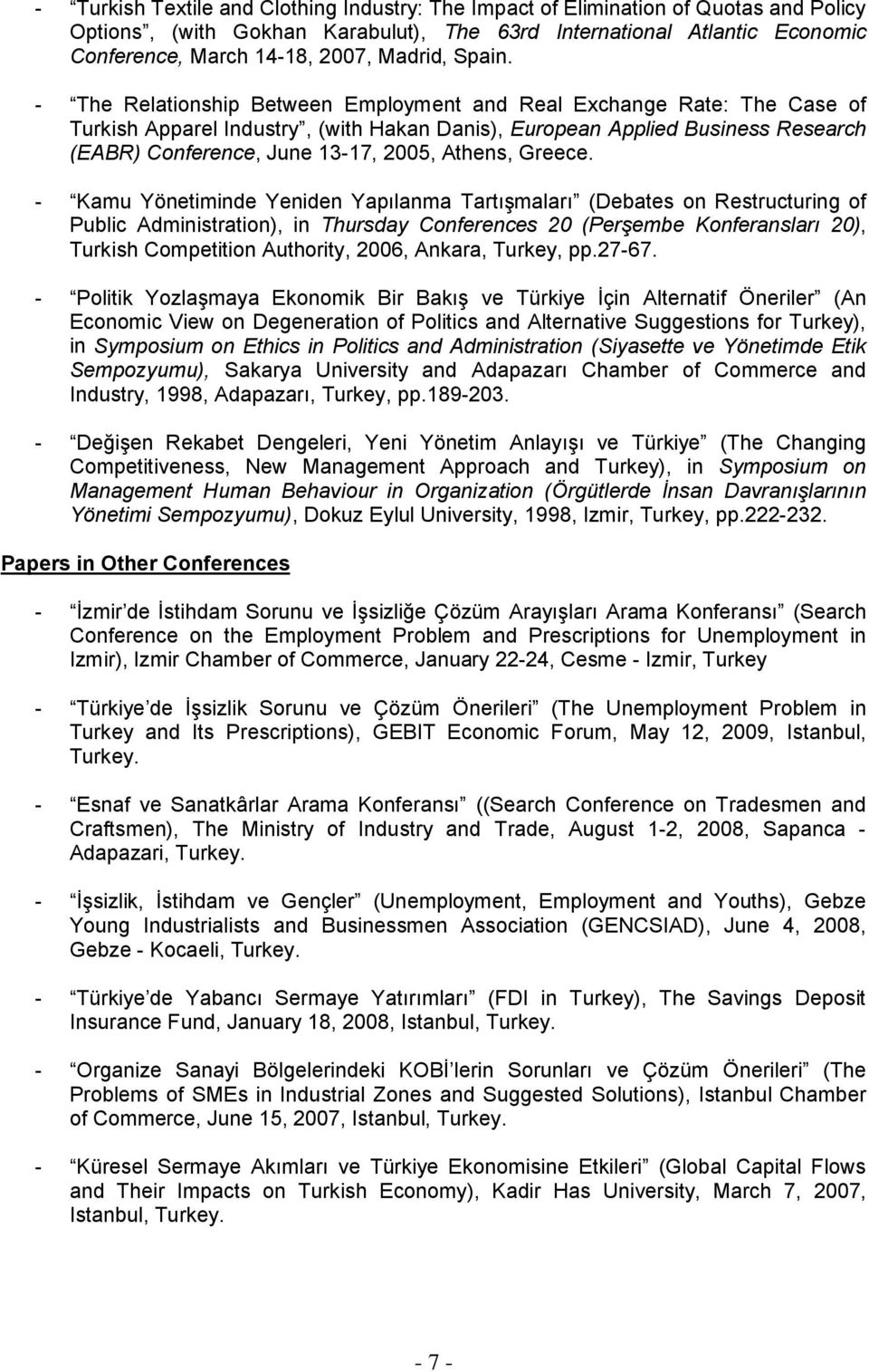 - The Relationship Between Employment and Real Exchange Rate: The Case of Turkish Apparel Industry, (with Hakan Danis), European Applied Business Research (EABR) Conference, June 13-17, 2005, Athens,