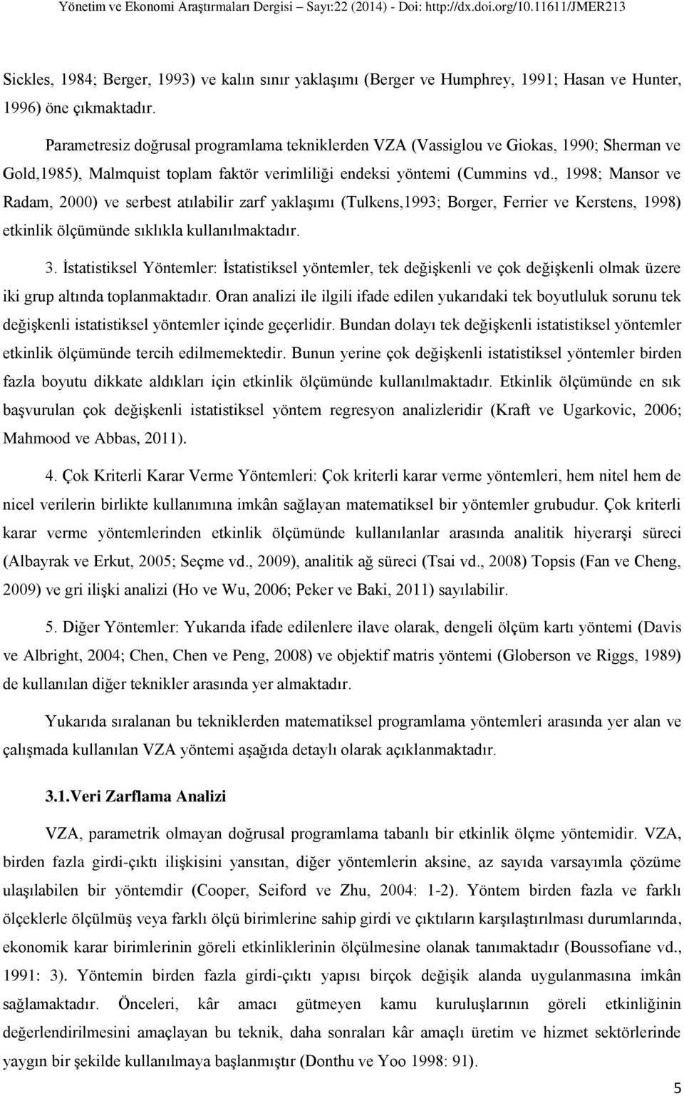 , 1998; Mansor ve Radam, 2000) ve serbest atılabilir zarf yaklaşımı (Tulkens,1993; Borger, Ferrier ve Kerstens, 1998) etkinlik ölçümünde sıklıkla kullanılmaktadır. 3.