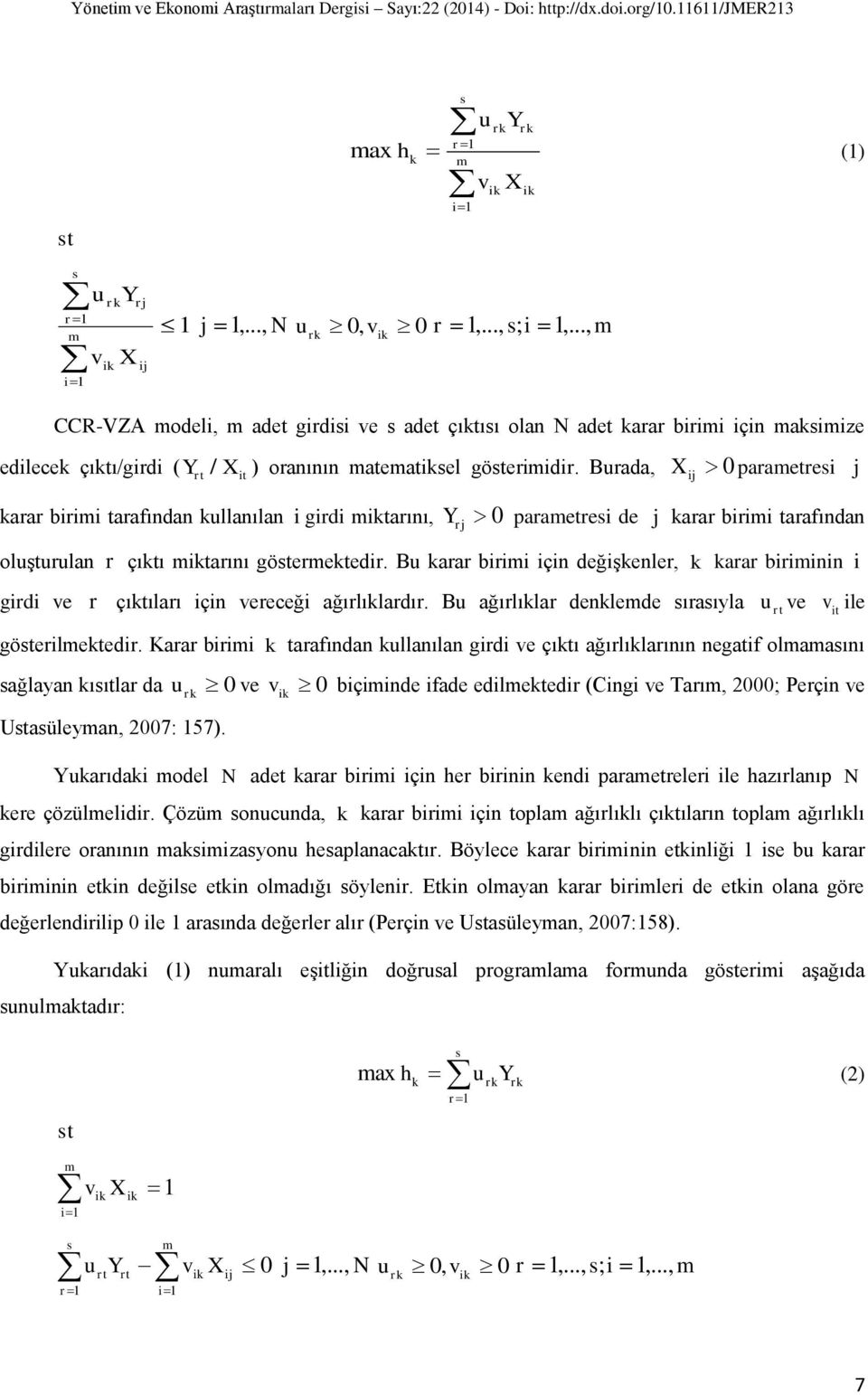 Burada, X 0 parametresi j rt it karar birimi tarafından kullanılan i girdi miktarını, Y 0 parametresi de j karar birimi tarafından oluşturulan r çıktı miktarını göstermektedir.