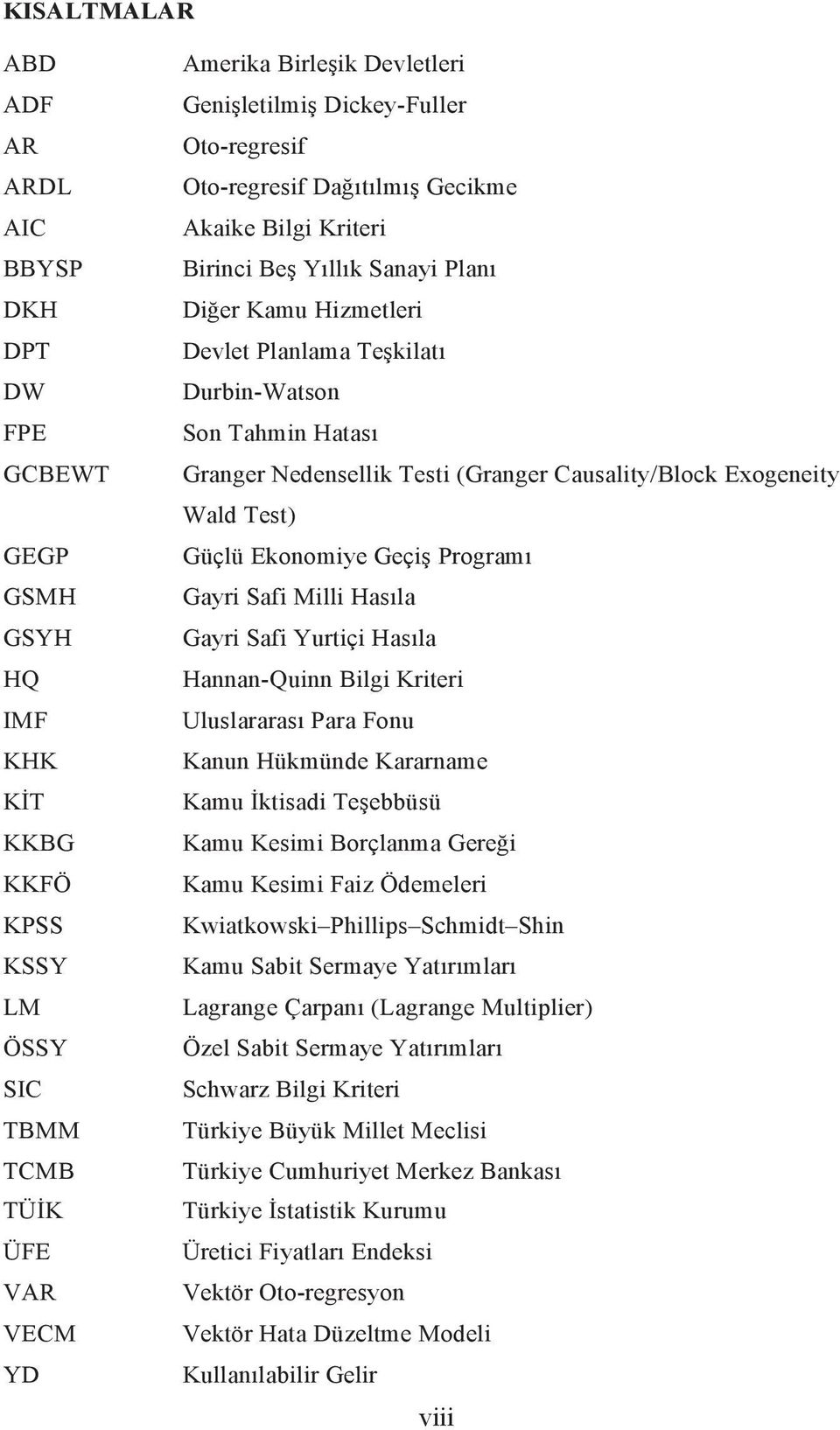 Nedensellik Testi (Granger Causality/Block Exogeneity Wald Test) Güçlü Ekonomiye Geçiş Programı Gayri Safi Milli Hasıla Gayri Safi Yurtiçi Hasıla Hannan-Quinn Bilgi Kriteri Uluslararası Para Fonu