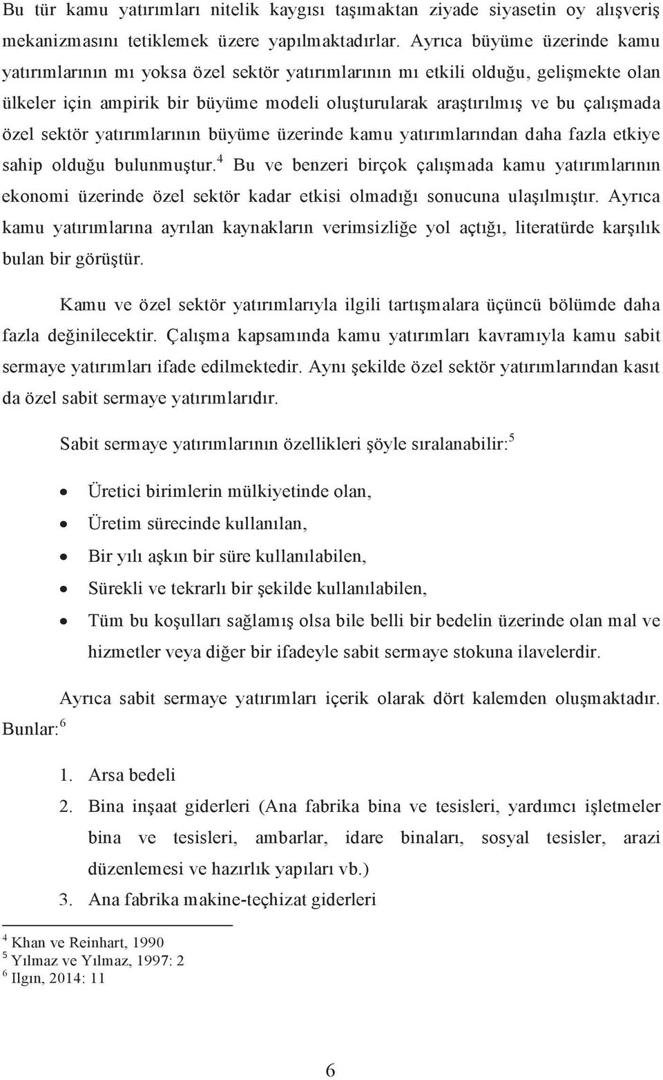 sektör yatırımlarının büyüme üzerinde kamu yatırımlarından daha fazla etkiye sahip olduğu bulunmuştur.