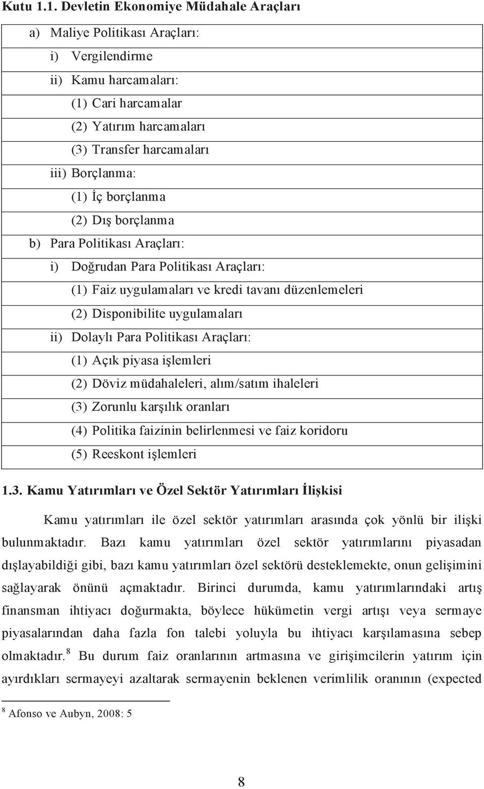 İç borçlanma (2) Dış borçlanma b) Para Politikası Araçları: i) Doğrudan Para Politikası Araçları: (1) Faiz uygulamaları ve kredi tavanı düzenlemeleri (2) Disponibilite uygulamaları ii) Dolaylı Para