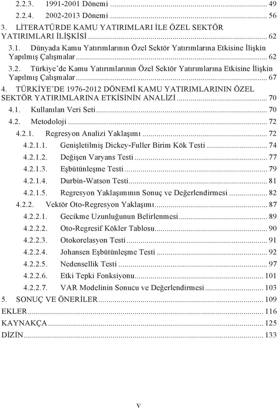 TÜRKİYE DE 1976-2012 DÖNEMİ KAMU YATIRIMLARININ ÖZEL SEKTÖR YATIRIMLARINA ETKİSİNİN ANALİZİ... 70 4.1. Kullanılan Veri Seti... 70 4.2. Metodoloji... 72 4.2.1. Regresyon Analizi Yaklaşımı... 72 4.2.1.1. Genişletilmiş Dickey-Fuller Birim Kök Testi.