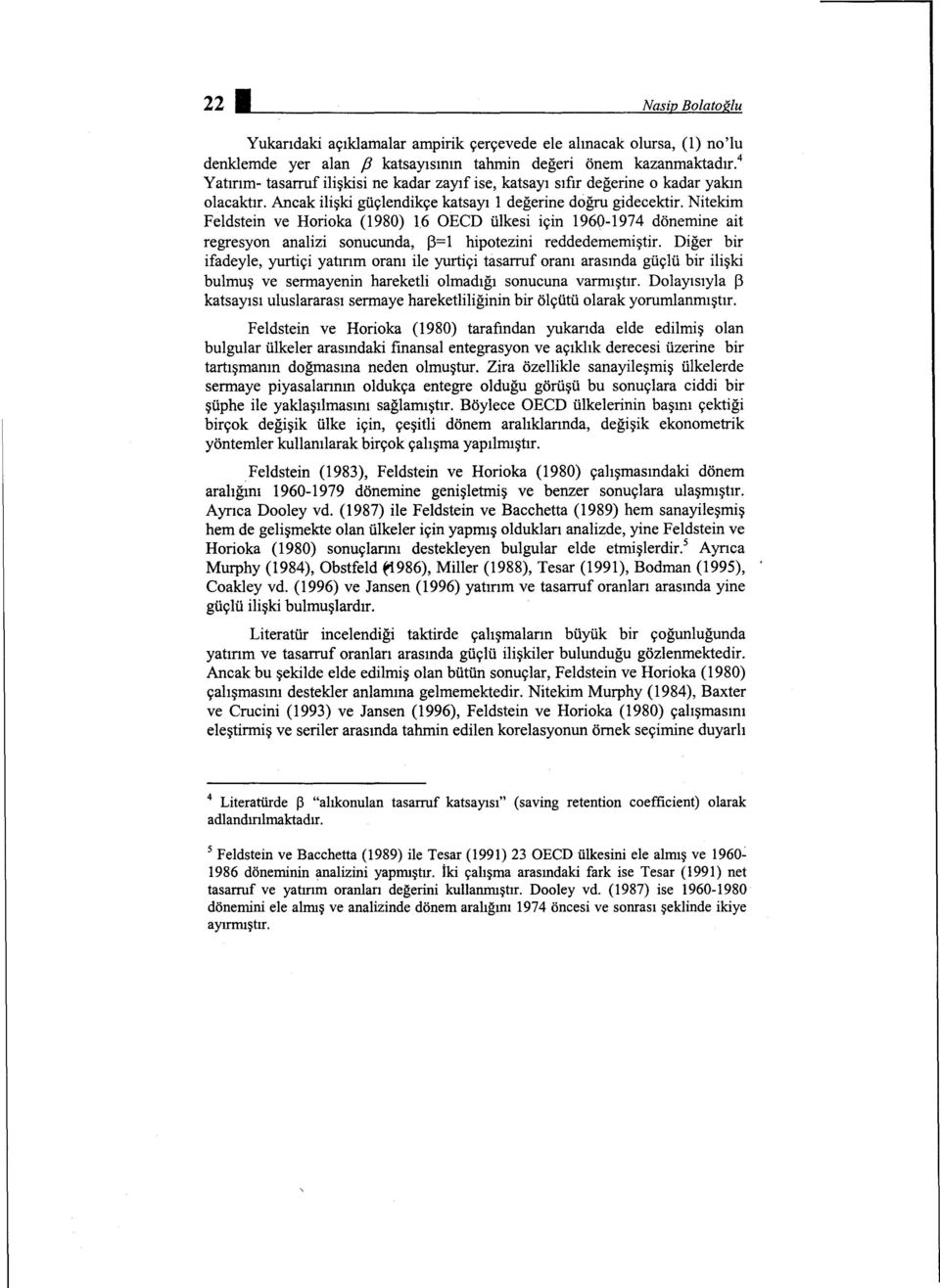 Nitekim Feldstein ve Horioka (1980) 16 OECD ülkesi için 1960-1974 dönemine ait regresyon analizi sonucunda, 13=1 hipotezini reddedememiştir.