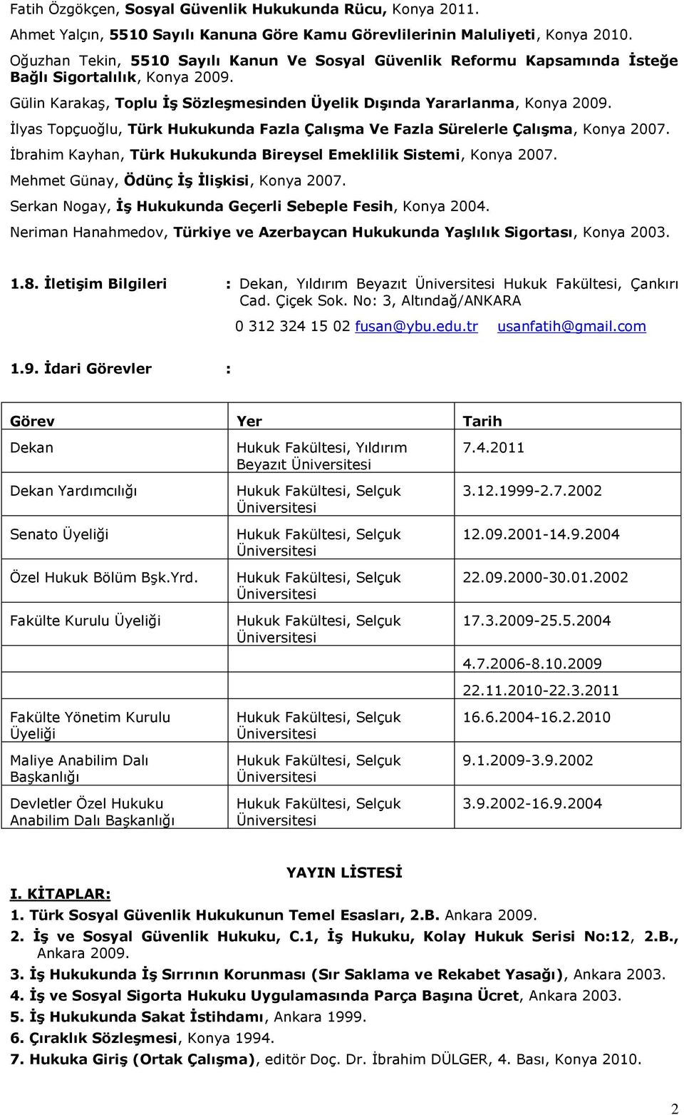 İlyas Topçuoğlu, Türk Hukukunda Fazla Çalışma Ve Fazla Sürelerle Çalışma, Konya 2007. İbrahim Kayhan, Türk Hukukunda Bireysel Emeklilik Sistemi, Konya 2007.