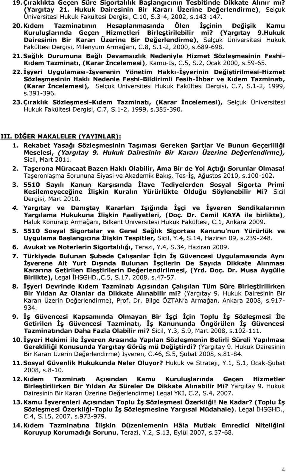 Hukuk Dairesinin Bir Kararı Üzerine Bir Değerlendirme), Selçuk Hukuk Fakültesi Dergisi, Milenyum Armağanı, C.8, S.1-2, 2000, s.689-698. 21.