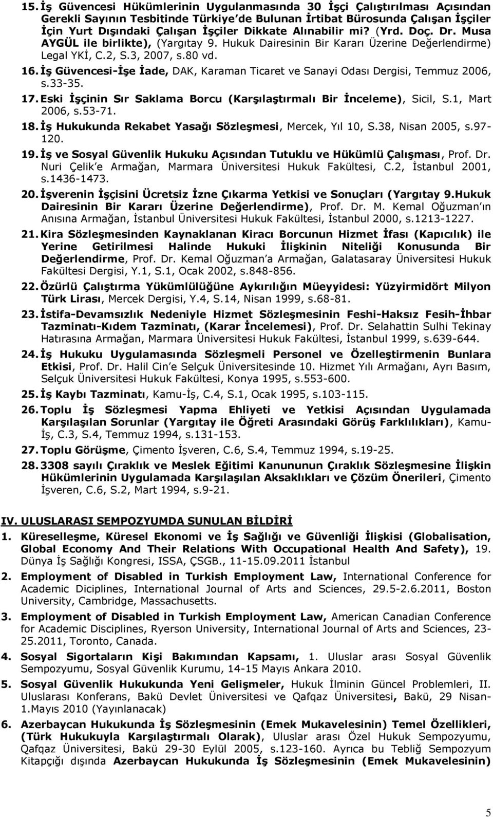 İş Güvencesi-İşe İade, DAK, Karaman Ticaret ve Sanayi Odası Dergisi, Temmuz 2006, s.33-35. 17. Eski İşçinin Sır Saklama Borcu (Karşılaştırmalı Bir İnceleme), Sicil, S.1, Mart 2006, s.53-71. 18.