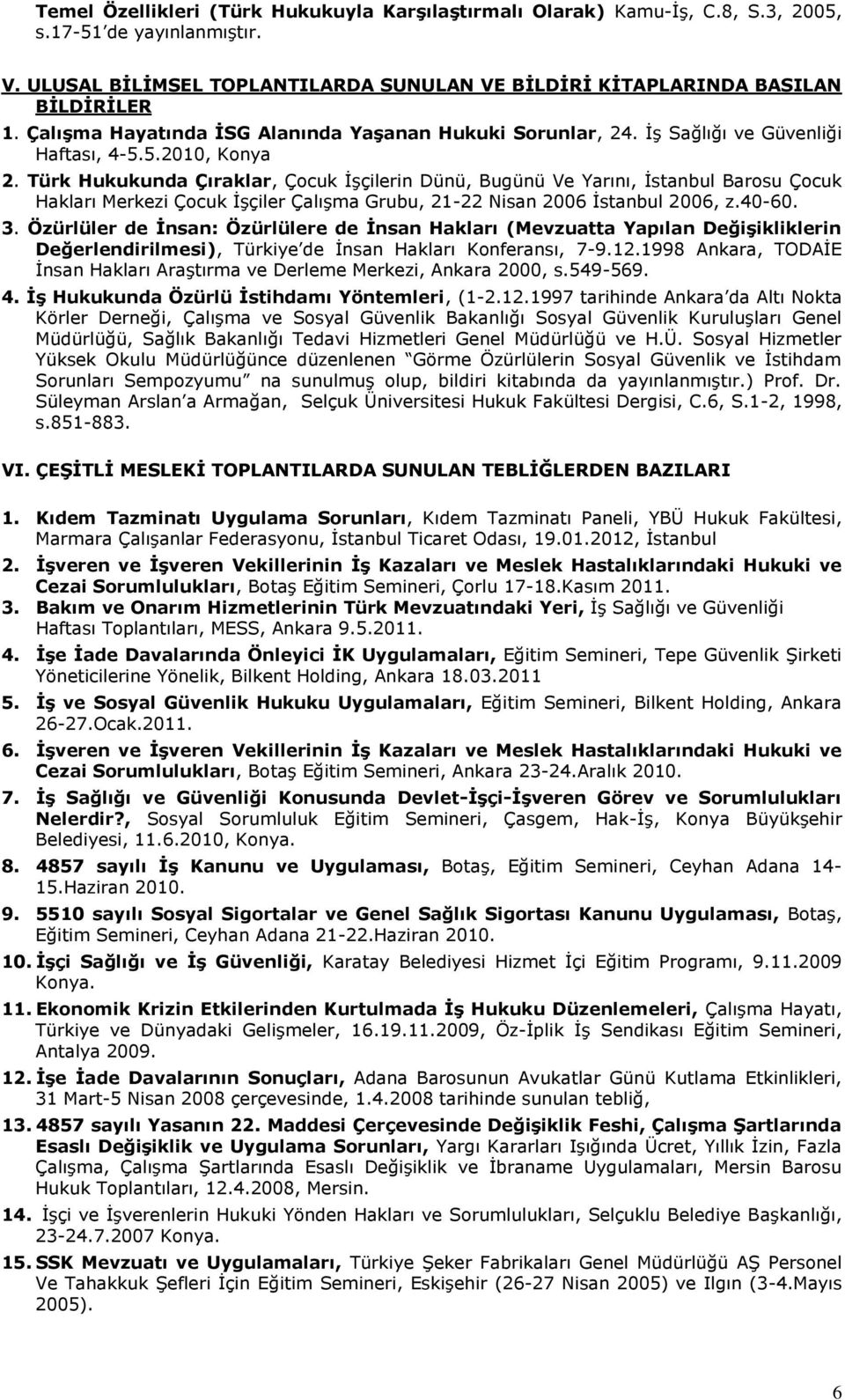 Türk Hukukunda Çıraklar, Çocuk İşçilerin Dünü, Bugünü Ve Yarını, İstanbul Barosu Çocuk Hakları Merkezi Çocuk İşçiler Çalışma Grubu, 21-22 Nisan 2006 İstanbul 2006, z.40-60. 3.