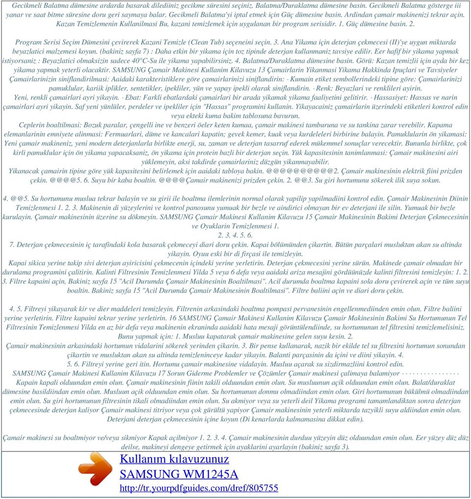 Güç dümesine basin. 2. Program Serisi Seçim Dümesini çevirerek Kazani Temizle (Clean Tub) seçeneini seçin. 3. Ana Yikama için deterjan çekmecesi (II)'ye uygun miktarda beyazlatici malzemesi koyun.