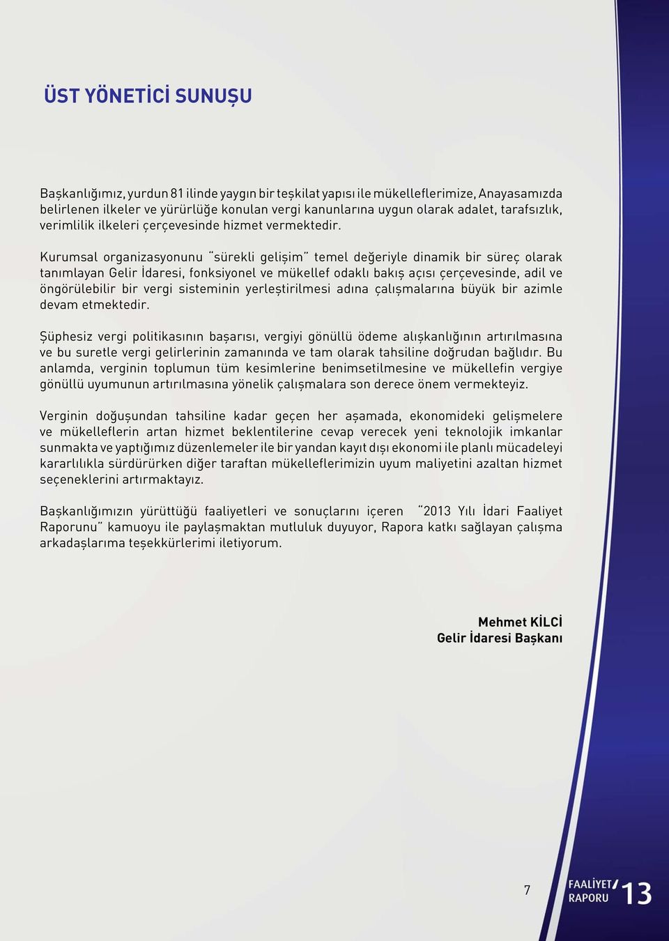 Kurumsal organizasyonunu sürekli gelişim temel değeriyle dinamik bir süreç olarak tanımlayan Gelir İdaresi, fonksiyonel ve mükellef odaklı bakış açısı çerçevesinde, adil ve öngörülebilir bir vergi