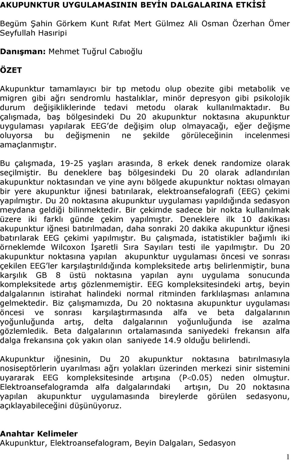 Bu çalışmada, baş bölgesindeki Du 20 akupunktur noktasına akupunktur uygulaması yapılarak EEG de değişim olup olmayacağı, eğer değişme oluyorsa bu değişmenin ne şekilde görüleceğinin incelenmesi